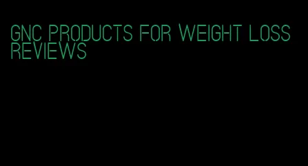 GNC products for weight loss reviews