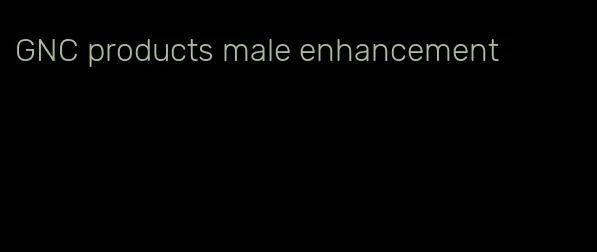 GNC products male enhancement