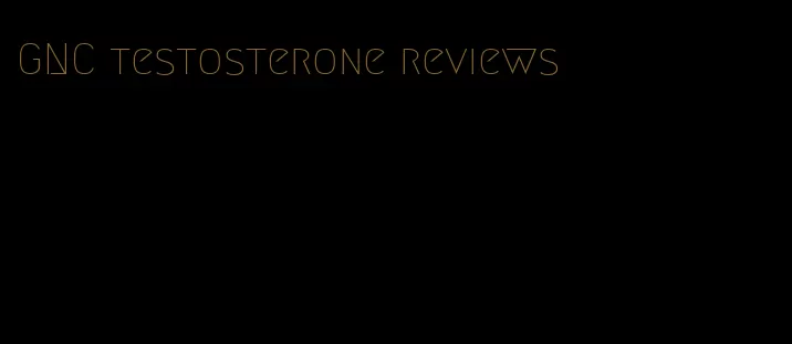 GNC testosterone reviews