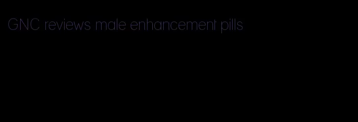 GNC reviews male enhancement pills