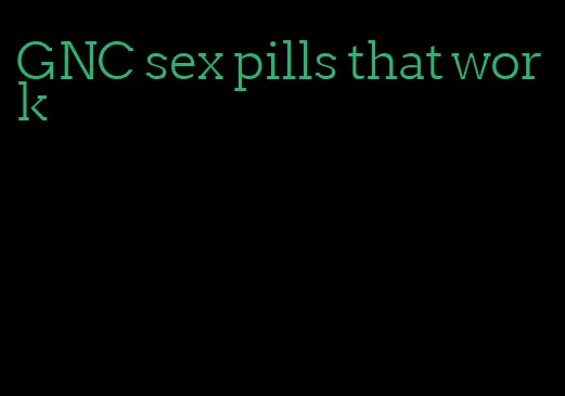 GNC sex pills that work