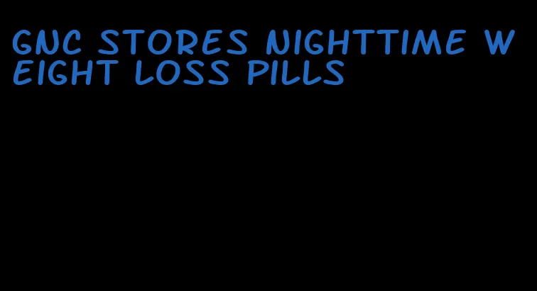 GNC stores nighttime weight loss pills