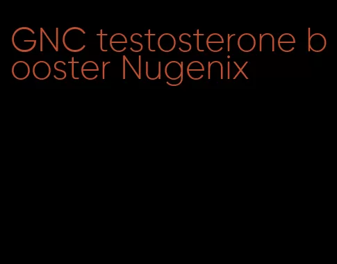 GNC testosterone booster Nugenix