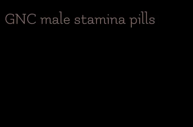 GNC male stamina pills