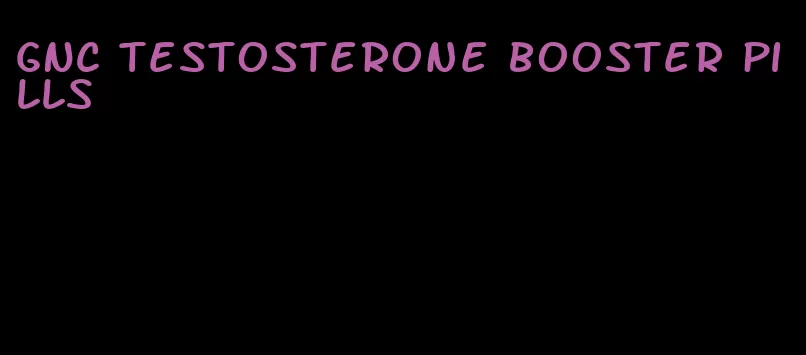 GNC testosterone booster pills