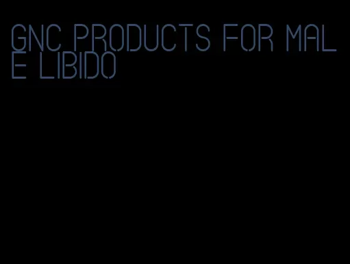 GNC products for male libido