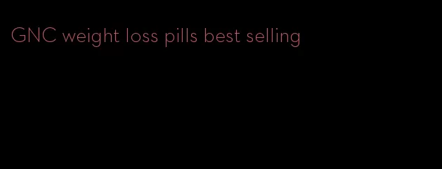 GNC weight loss pills best selling