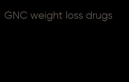 GNC weight loss drugs