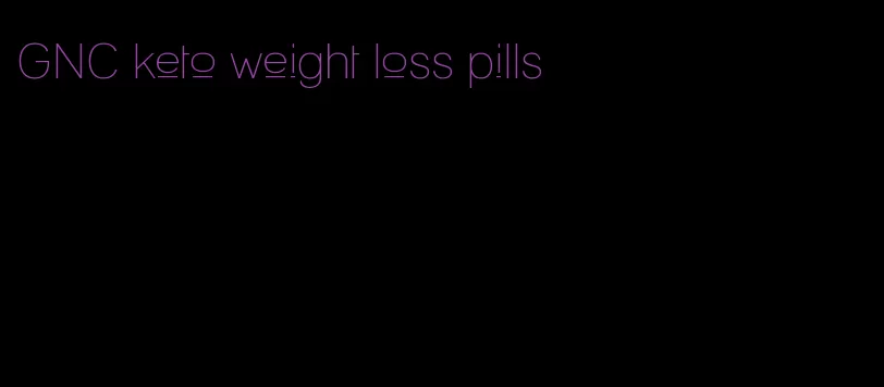 GNC keto weight loss pills