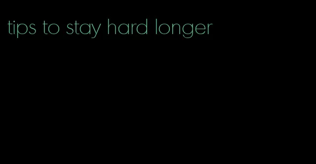 tips to stay hard longer