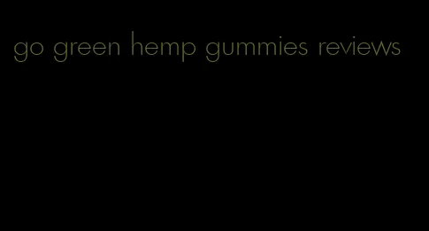 go green hemp gummies reviews