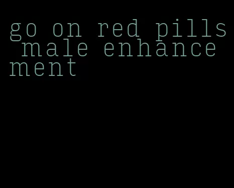 go on red pills male enhancement