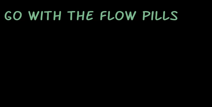 go with the flow pills