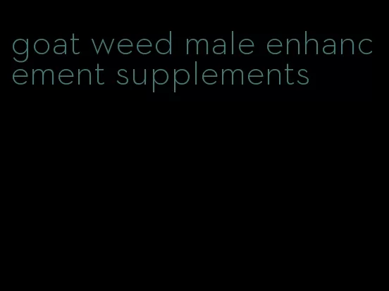 goat weed male enhancement supplements