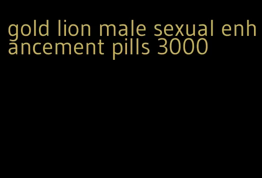 gold lion male sexual enhancement pills 3000