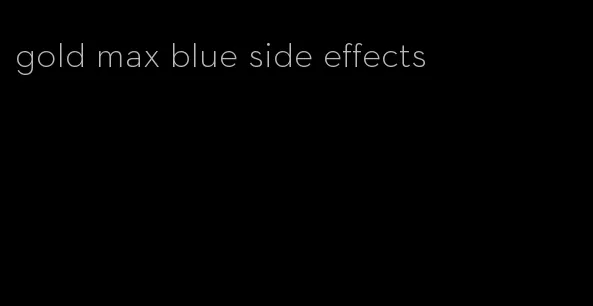 gold max blue side effects