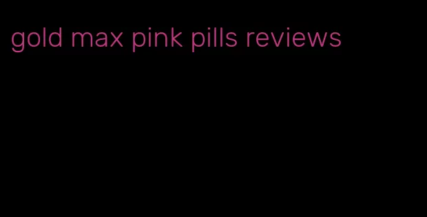 gold max pink pills reviews