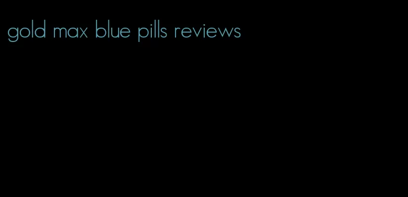 gold max blue pills reviews