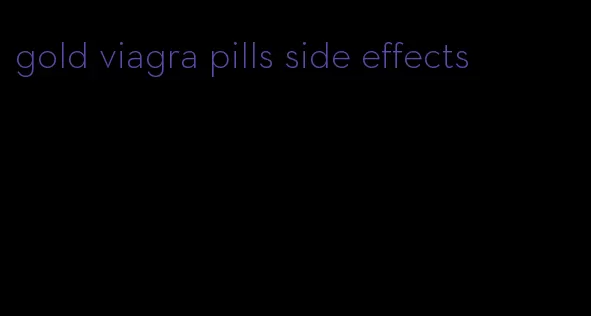 gold viagra pills side effects