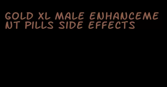 gold xl male enhancement pills side effects