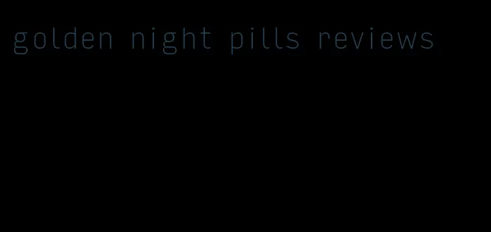 golden night pills reviews