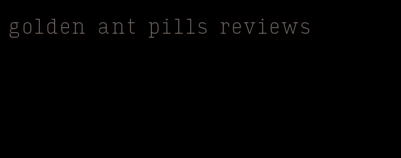 golden ant pills reviews