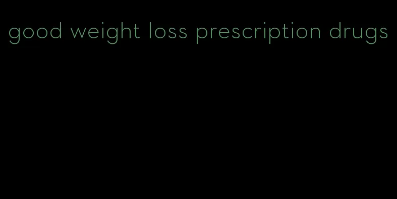 good weight loss prescription drugs