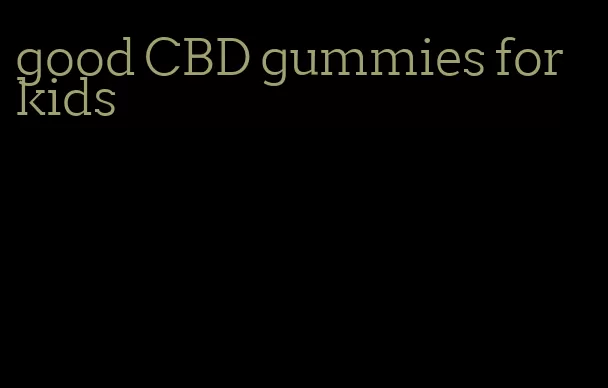 good CBD gummies for kids