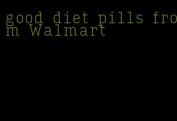 good diet pills from Walmart