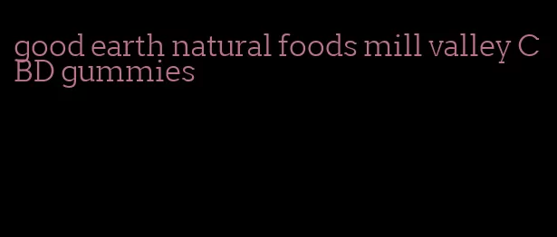 good earth natural foods mill valley CBD gummies