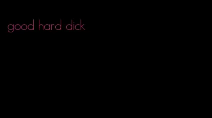 good hard dick