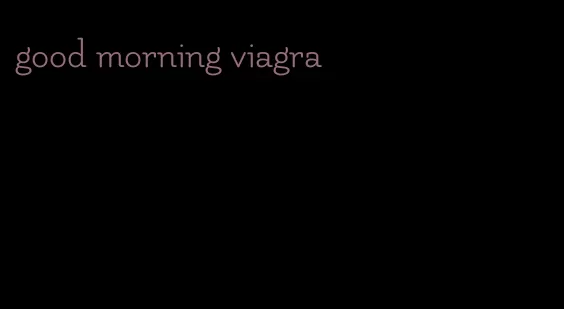 good morning viagra