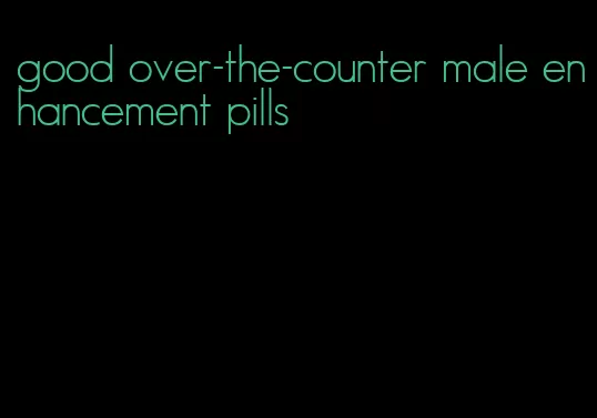 good over-the-counter male enhancement pills