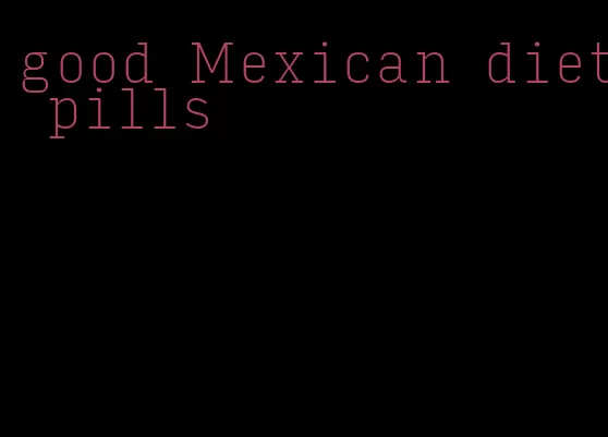 good Mexican diet pills