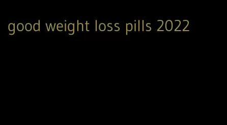 good weight loss pills 2022