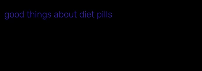 good things about diet pills