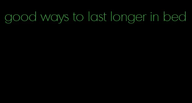 good ways to last longer in bed