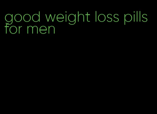 good weight loss pills for men