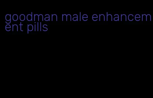 goodman male enhancement pills