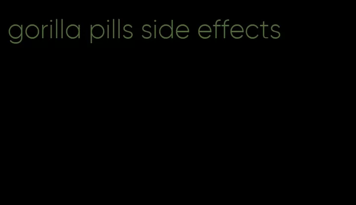 gorilla pills side effects