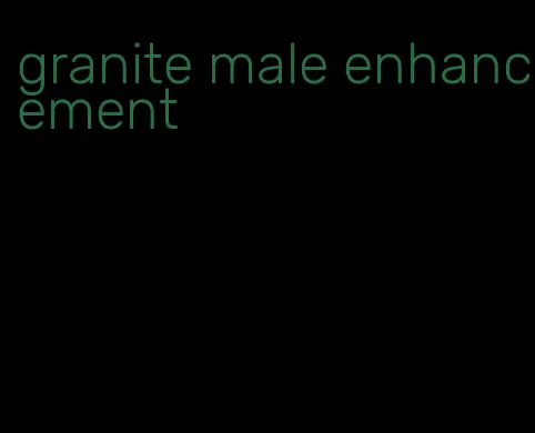 granite male enhancement