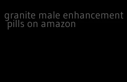 granite male enhancement pills on amazon