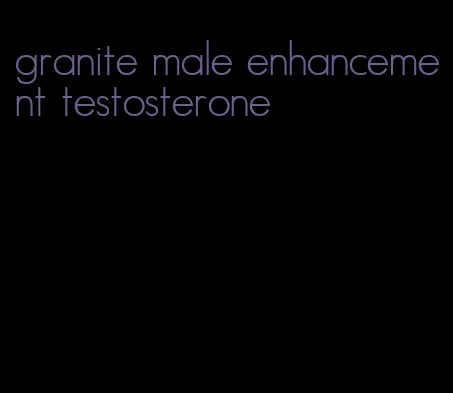 granite male enhancement testosterone