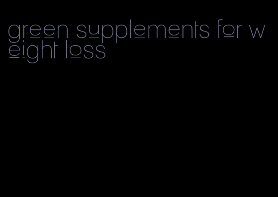 green supplements for weight loss