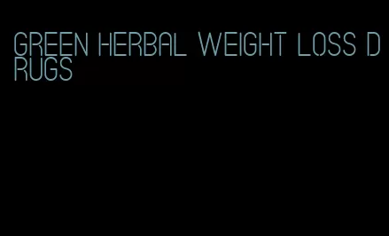 green herbal weight loss drugs