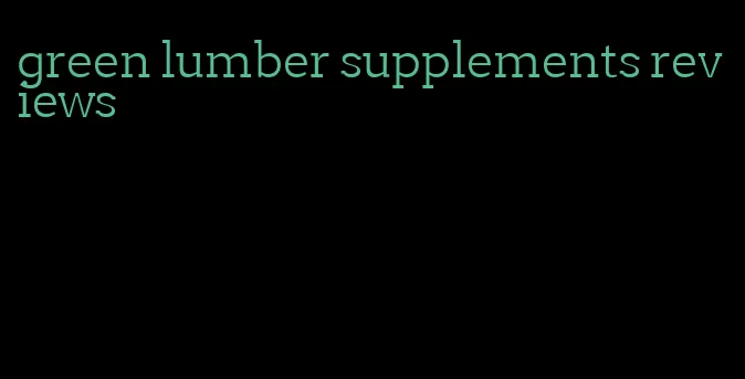 green lumber supplements reviews