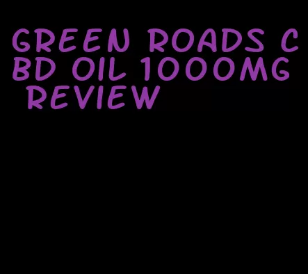 green roads CBD oil 1000mg review