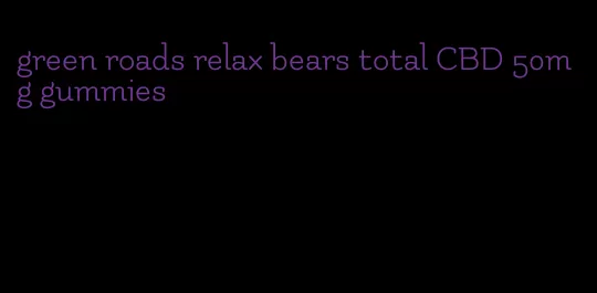 green roads relax bears total CBD 50mg gummies