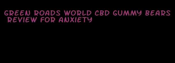 green roads world CBD gummy bears review for anxiety