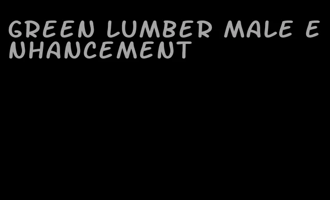 green lumber male enhancement